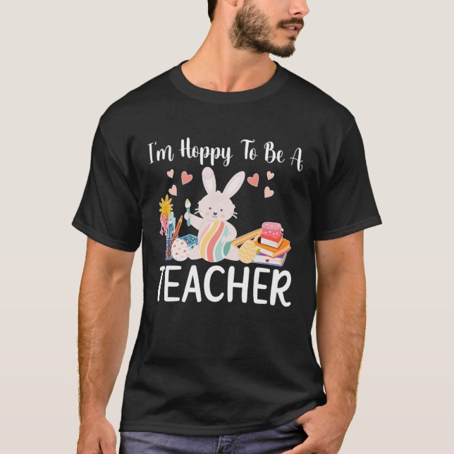 Happy To Be A Teacher Easter Bunny Teaching Easter T-Shirt (Front)