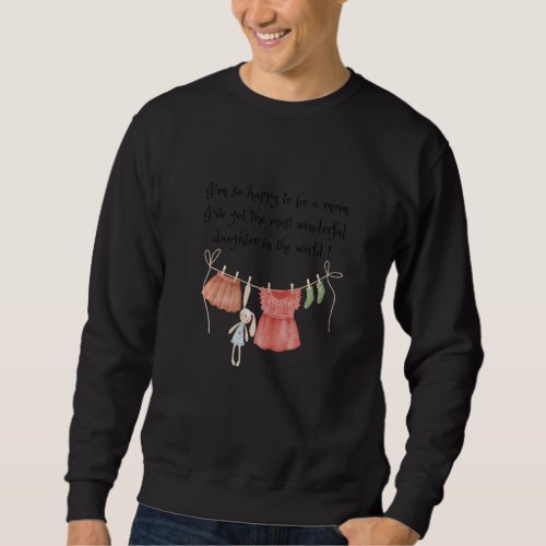 Happy To Be Mom Of A Wonderful Daughter For Mommy  Sweatshirt
