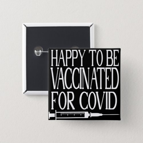 Happy To Be Vaccinated For Covid Black and White Button
