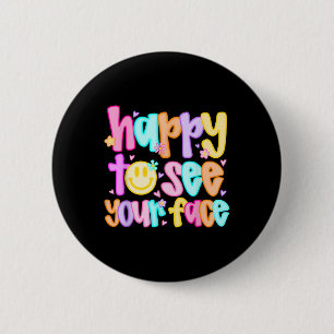 Happy To See Your Face Back To School First Day Of Button