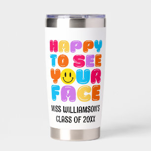 HAPPY TO SEE YOUR FACE Class Teacher Insulated Tumbler