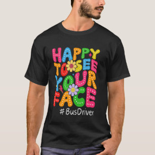 Happy to See Your Face First Day School Bus Driver T-Shirt
