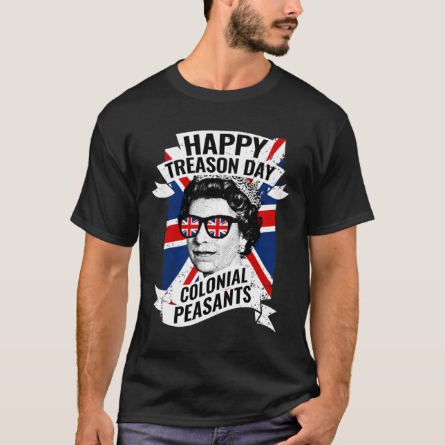 Happy Treason Day Funny Queen Elizabeth 4th Of Jul T-Shirt (Front)