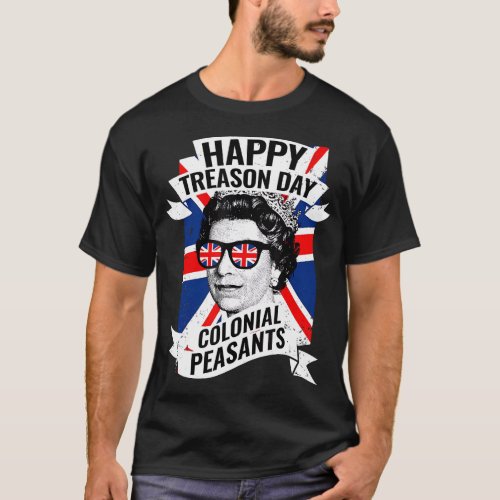 Happy Treason Day Ungrateful Colonials 4th Of July T_Shirt