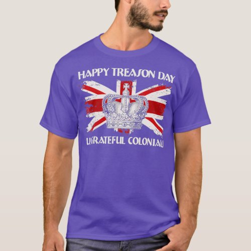 Happy Treason Day Ungrateful Colonials 4th of T_Shirt