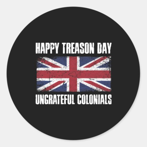 Happy Treason Day Ungrateful Colonials Classic Round Sticker