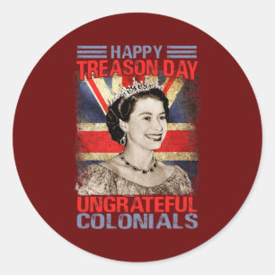 Happy Treason Day Ungrateful Colonials Funny 4th Classic Round Sticker