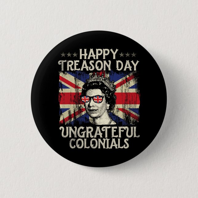 Happy Treason Day Ungrateful Colonials Funny 4th O Button (Front)