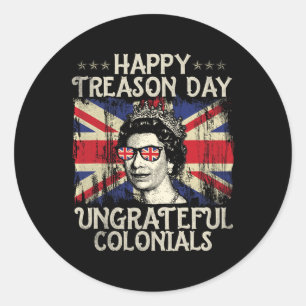 Happy Treason Day Ungrateful Colonials Funny 4th O Classic Round Sticker