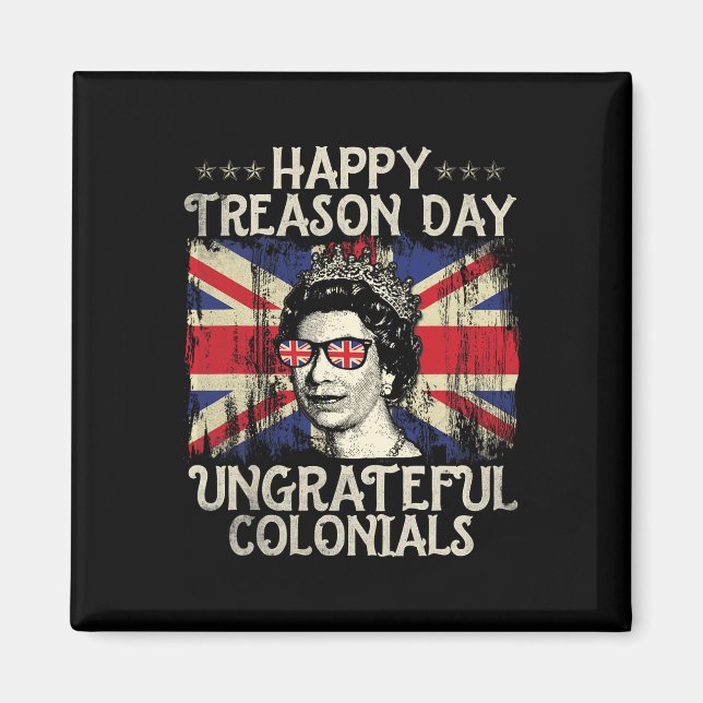 Happy Treason Day Ungrateful Colonials Funny 4th O Magnet (Front)