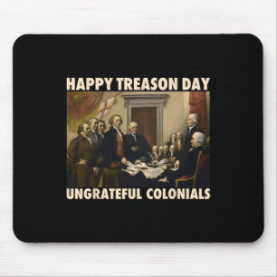 Happy Treason Day Ungrateful Colonials Funny 4th O Mouse Pad