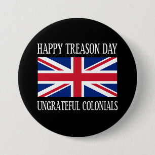 Happy Treason Day Ungrateful Colonials July 4th Button