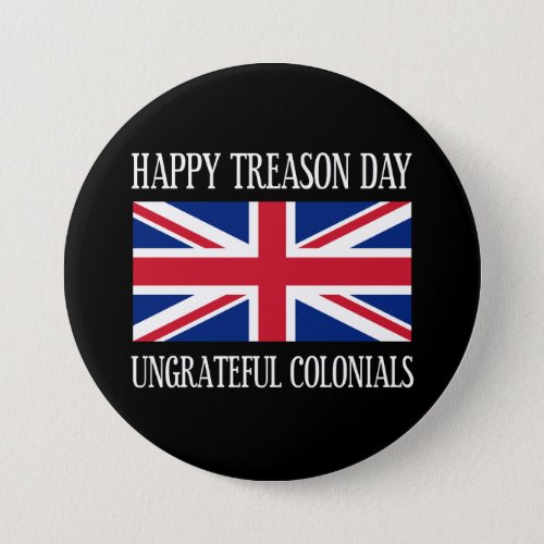 Happy Treason Day Ungrateful Colonials July 4th Button