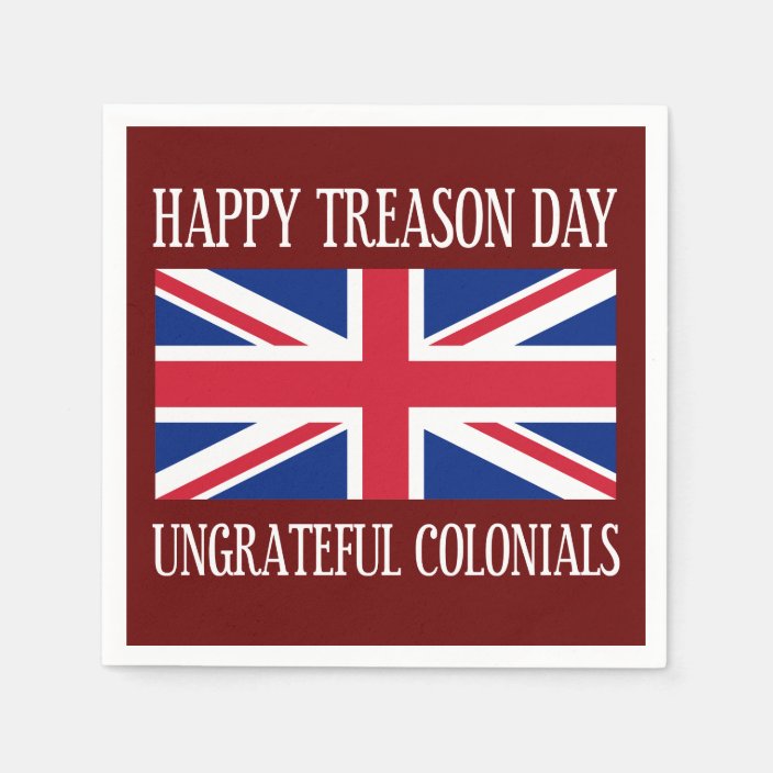 Happy Treason Day Ungrateful Colonials July 4th Napkins | Zazzle.com