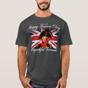 Happy Treason Day Ungrateful Colonials King George T-Shirt