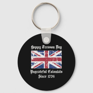 Happy Treason Day Ungrateful Colonials Shirt 4th O Keychain