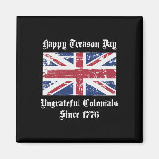Happy Treason Day Ungrateful Colonials Shirt 4th O Magnet