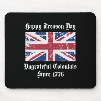 Happy Treason Day Ungrateful Colonials Shirt 4th O Mouse Pad