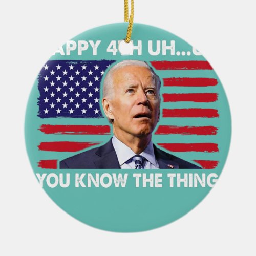 Happy Uh You Know The Thing 4th Of July Funny Ceramic Ornament