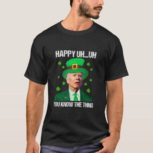 Happy Uh You Know The Thing Joe Biden St Patricks  T_Shirt