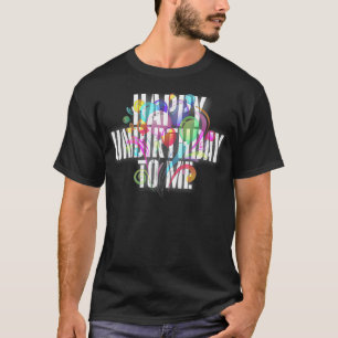 Happy UnBirthday to me t shirt, Happy birthday  T-Shirt