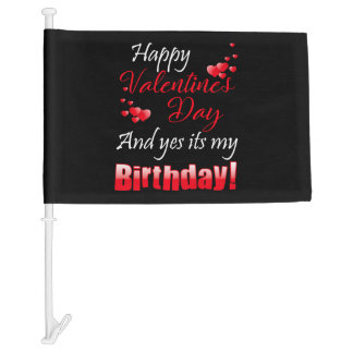 Happy Valentine s Day And Yes It s My Birthday Car Flag