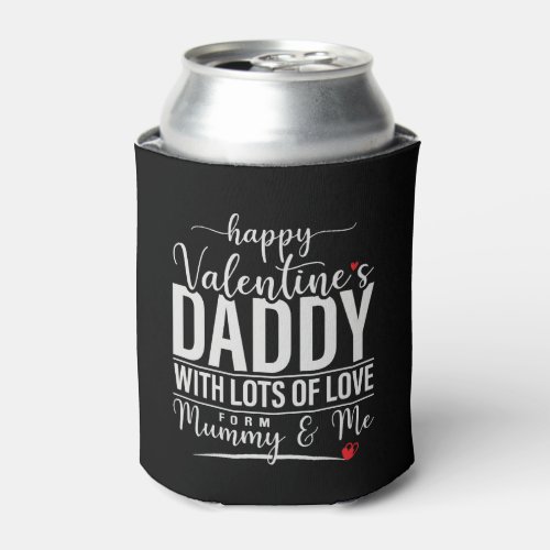 Happy Valentines Daddy With Lots Of Love From Me Can Cooler