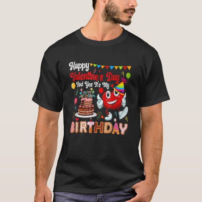 Happy Valentines Day And Yes It Is My Birthday Shi T-Shirt (Front)