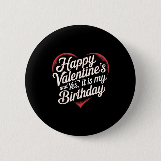Happy Valentines Day And Yes It Is My Birthday Val Button (Front)