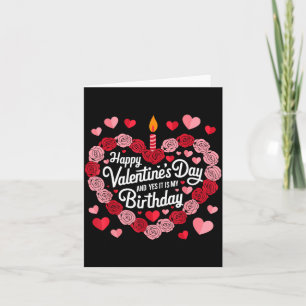 Happy Valentines Day And Yes It Is My Birthday Val Card