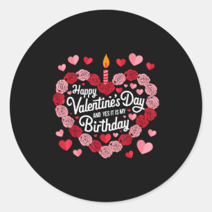 Happy Valentines Day And Yes It Is My Birthday Val Classic Round Sticker