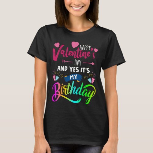 Happy Valentines Day And Yes It My Birthday _ Funn T_Shirt