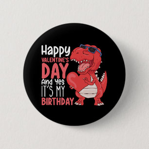 Happy Valentine's Day And Yes It's My Birthday Button
