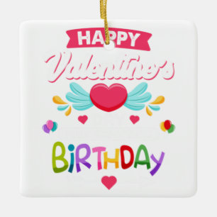 Happy Valentine's Day And Yes It's My Birthday Ceramic Ornament
