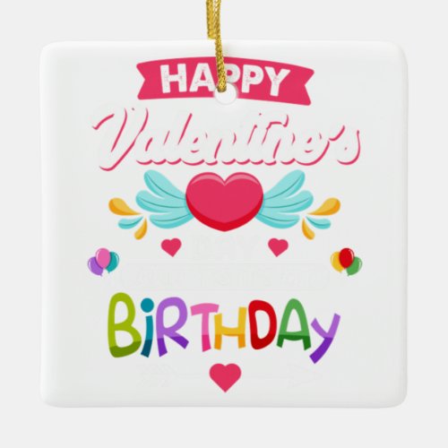 Happy Valentines Day And Yes Its My Birthday Ceramic Ornament