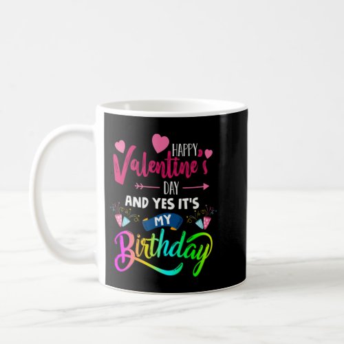 Happy Valentines Day And Yes Its My Birthday _ Fun Coffee Mug
