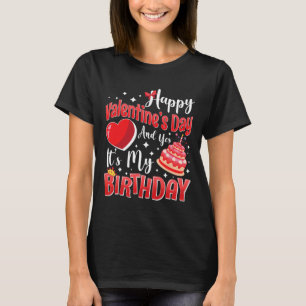 Happy Valentine's Day And Yes It's My Birthday Gir T-Shirt