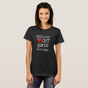 Happy Valentine's Day EAT YOUR OUT HE"S MINE T-Shirt