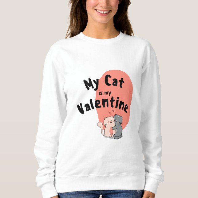 Happy Valentine's Day -My Cat Is My Valentine Day Sweatshirt (Front)