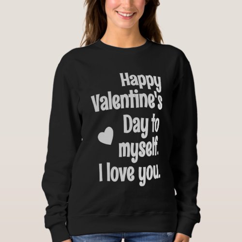 Happy Valentines Day To Myself Funny Anti Valenti Sweatshirt