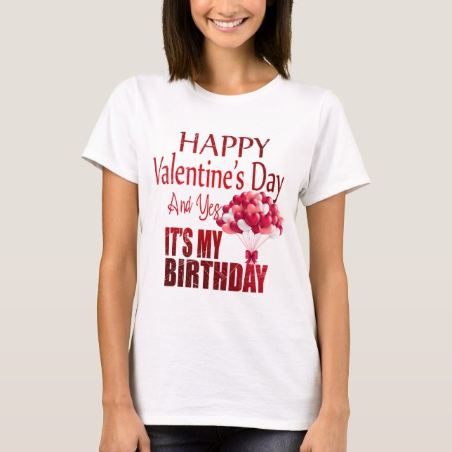 Happy Valentine's Day Yes It's My Birthday T-Shirt (Front)