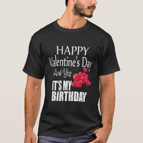 Happy ValentineS Day Yes ItS My Born On T_Shirt