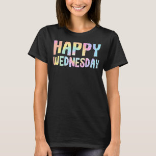 Happy Wednesday Tie Dye Days of the Week Positive T-Shirt