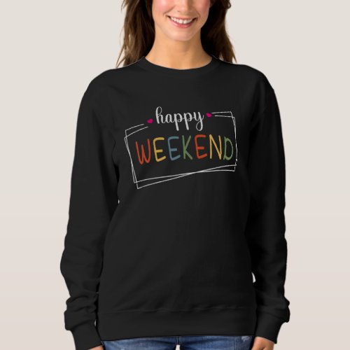 Happy weekend Fri_Yay Friday Lovers Fun Teacher TG Sweatshirt