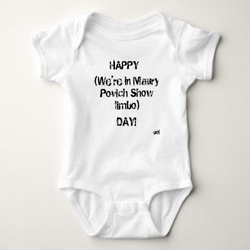 Happy Were in Maury Povich Show limbo Day Baby Bodysuit