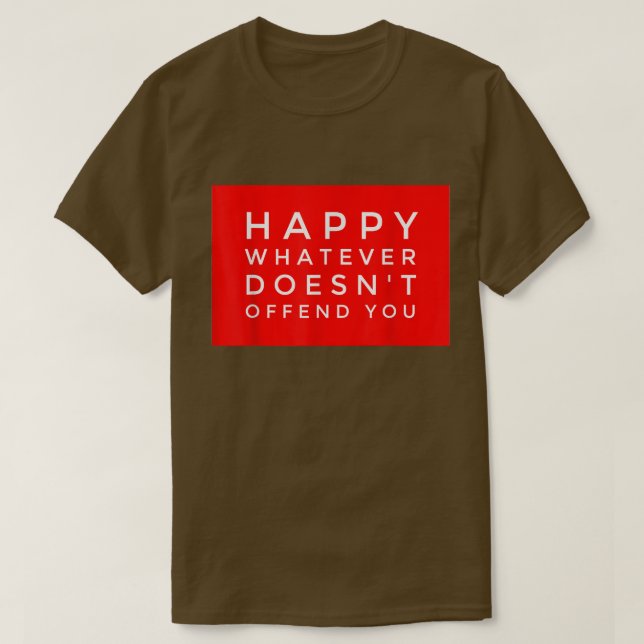 HAPPY WHATEVER DOESN'T OFFEND YOU Funny Holiday Gi T-Shirt (Design Front)