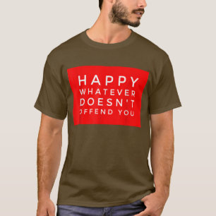 HAPPY WHATEVER DOESN'T OFFEND YOU Funny Holiday Gi T-Shirt