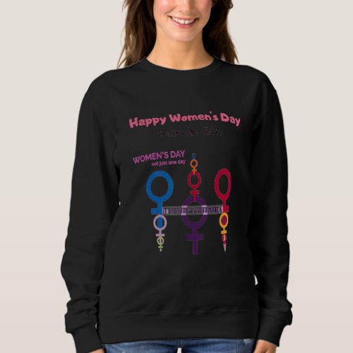 Happy Women S Day March 8th Women S Day Not Just O Sweatshirt