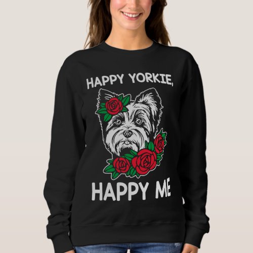Happy Yorkie Happy Me Yorkshire Terrier Dog Breed  Sweatshirt