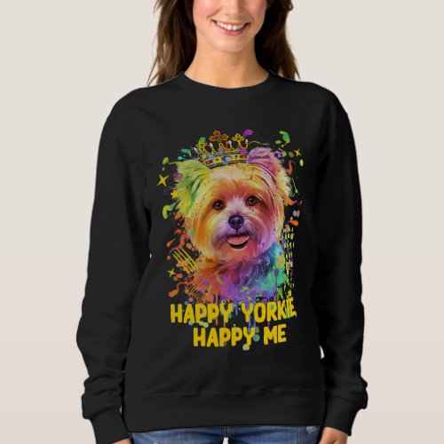 Happy Yorkie Happy Me Yorkshire Terrier Dog Breed Sweatshirt